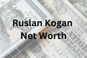 Ruslan Kogan net worth