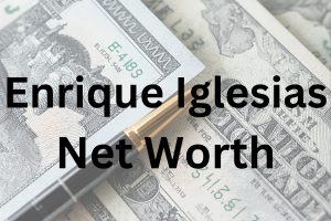 Enrique Iglesias net worth