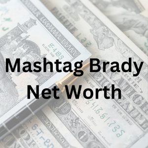 Mashtag Brady net worth